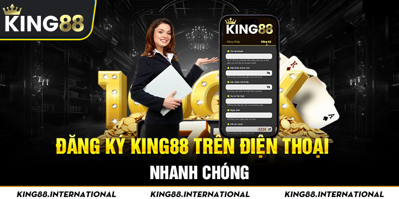 Đăng ký King88 nhanh chóng với 3 bước trên điện thoại