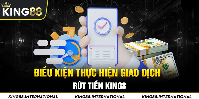 Điều kiện cho hội viên giao dịch rút tiền King88